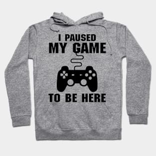 I Paused My Game To Be Here (Videogames) Hoodie